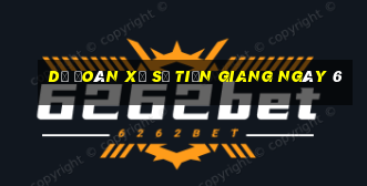 Dự Đoán Xổ Số Tiền Giang ngày 6