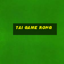 tai game rong