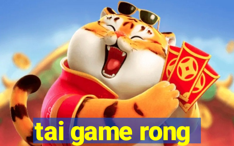 tai game rong