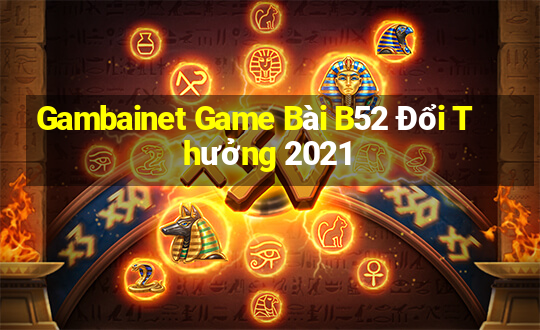 Gambainet Game Bài B52 Đổi Thưởng 2021