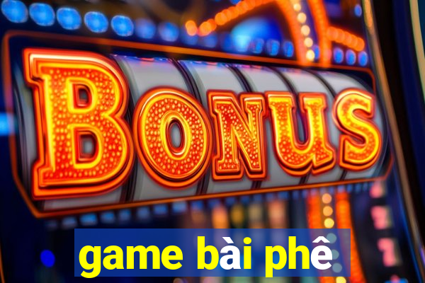 game bài phê