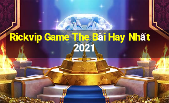 Rickvip Game The Bài Hay Nhất 2021