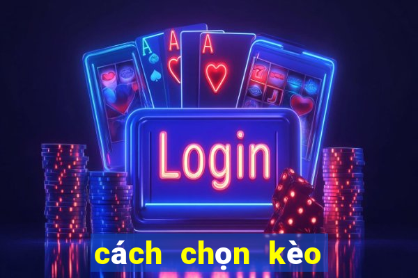 cách chọn kèo bóng đá