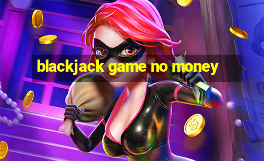 blackjack game no money