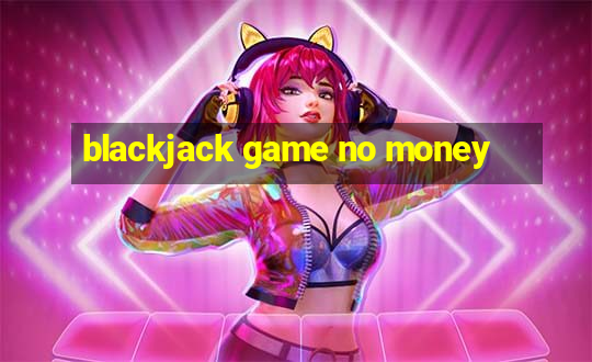 blackjack game no money