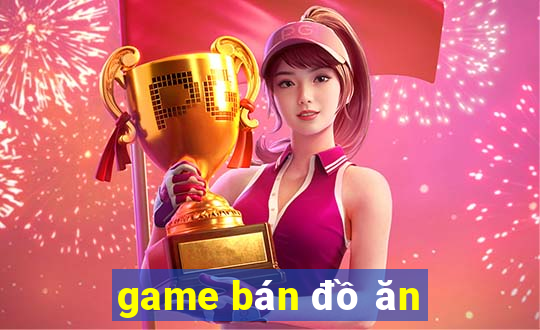 game bán đồ ăn