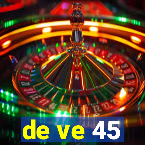 de ve 45