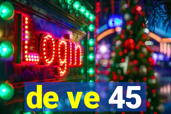 de ve 45