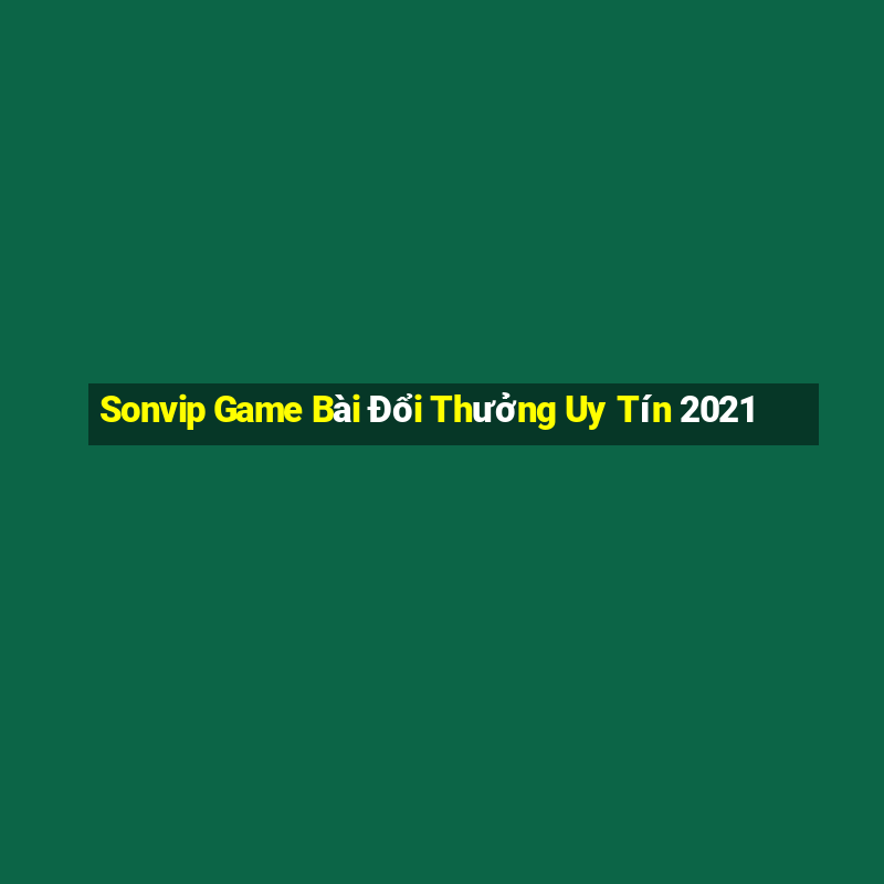 Sonvip Game Bài Đổi Thưởng Uy Tín 2021