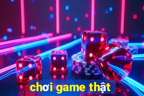 chơi game thật