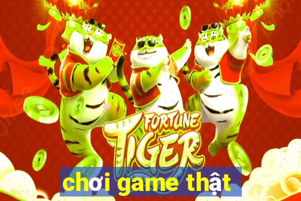 chơi game thật