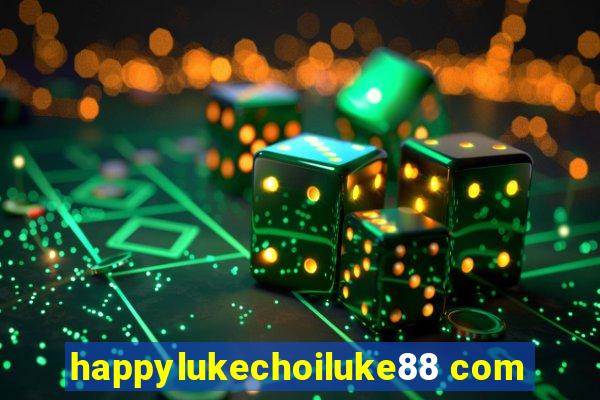 happylukechoiluke88 com