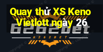 Quay thử XS Keno Vietlott ngày 26