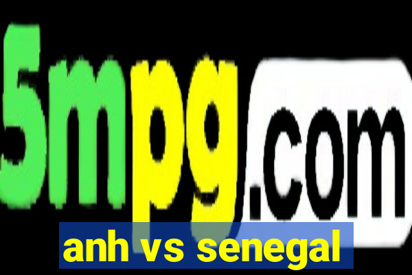 anh vs senegal