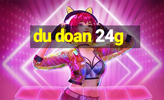 du doan 24g