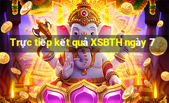 Trực tiếp kết quả XSBTH ngày 7