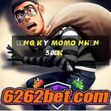 đăng ký momo nhận 500k