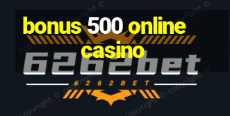 bonus 500 online casino