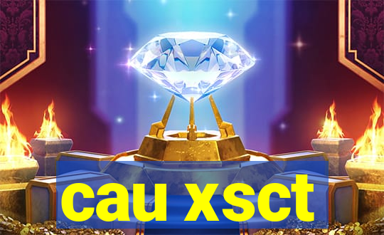 cau xsct