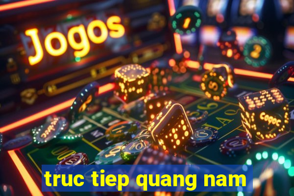 truc tiep quang nam