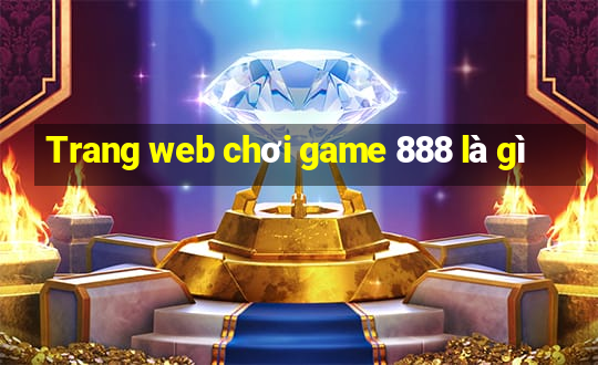 Trang web chơi game 888 là gì