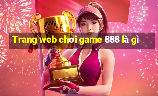 Trang web chơi game 888 là gì