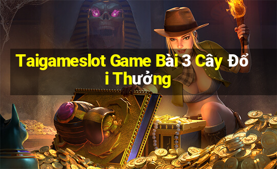 Taigameslot Game Bài 3 Cây Đổi Thưởng