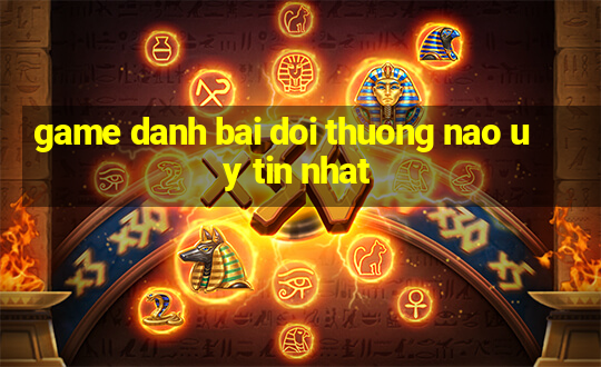 game danh bai doi thuong nao uy tin nhat