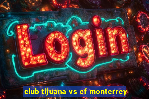 club tijuana vs cf monterrey