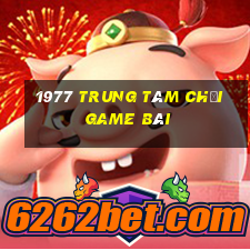 1977 Trung tâm Chơi game bài