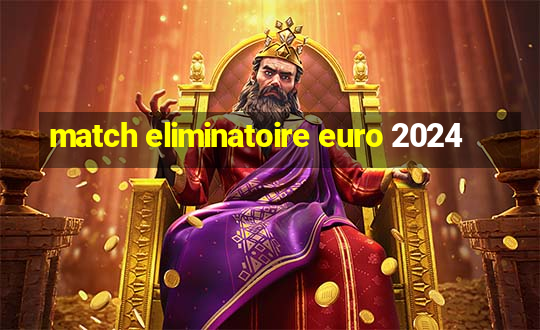 match eliminatoire euro 2024