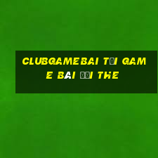 Clubgamebai Tại Game Bài Đổi The