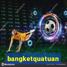 bangketquatuan