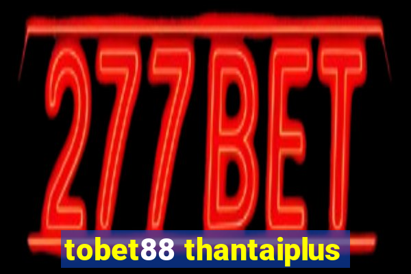 tobet88 thantaiplus