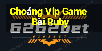 Choáng Vip Game Bài Ruby