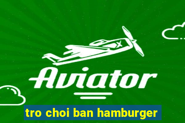 tro choi ban hamburger