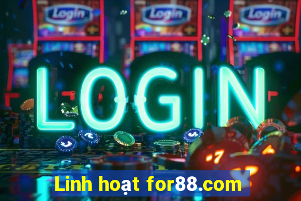 Linh hoạt for88.com