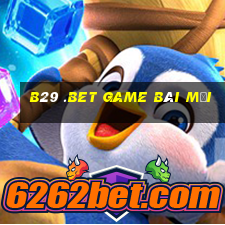 B29 .Bet Game Bài Mới