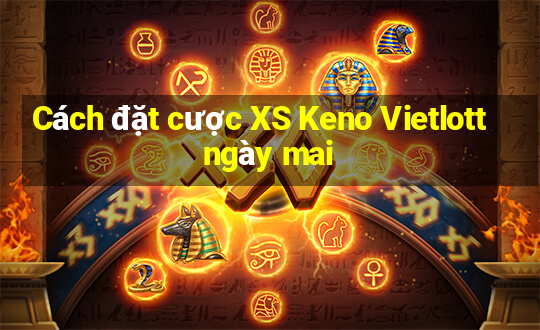 Cách đặt cược XS Keno Vietlott ngày mai