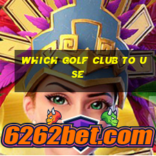 which golf club to use