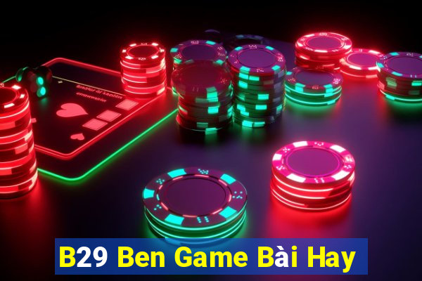 B29 Ben Game Bài Hay