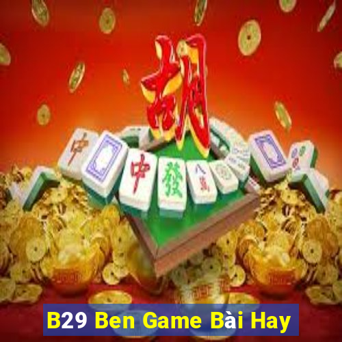 B29 Ben Game Bài Hay