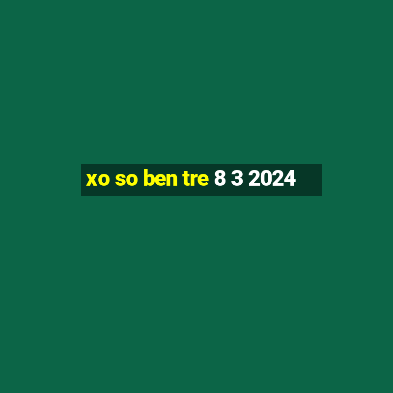 xo so ben tre 8 3 2024