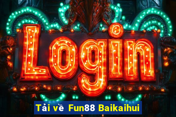 Tải về Fun88 Baikaihui