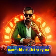 cannabis club tracy ca