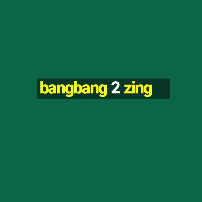 bangbang 2 zing