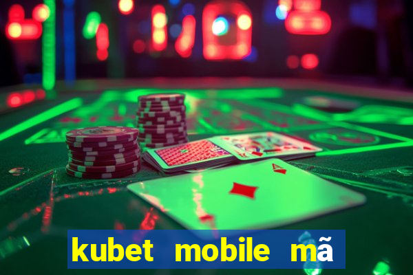 kubet mobile mã xác minh