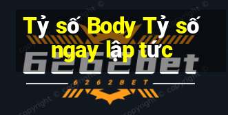 Tỷ số Body Tỷ số ngay lập tức