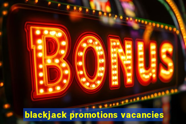 blackjack promotions vacancies