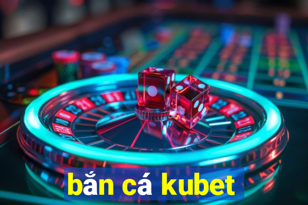 bắn cá kubet